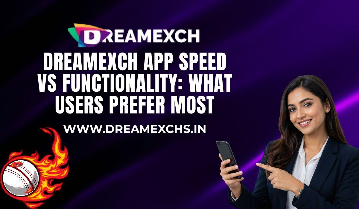 DreamExch App Speed vs Functionality: What Users Prefer Most