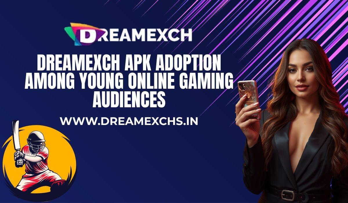 DreamExch APK Adoption Among Young Online Gaming Audiences